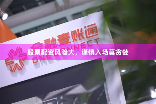 股票配资风险大，谨慎入场莫贪婪