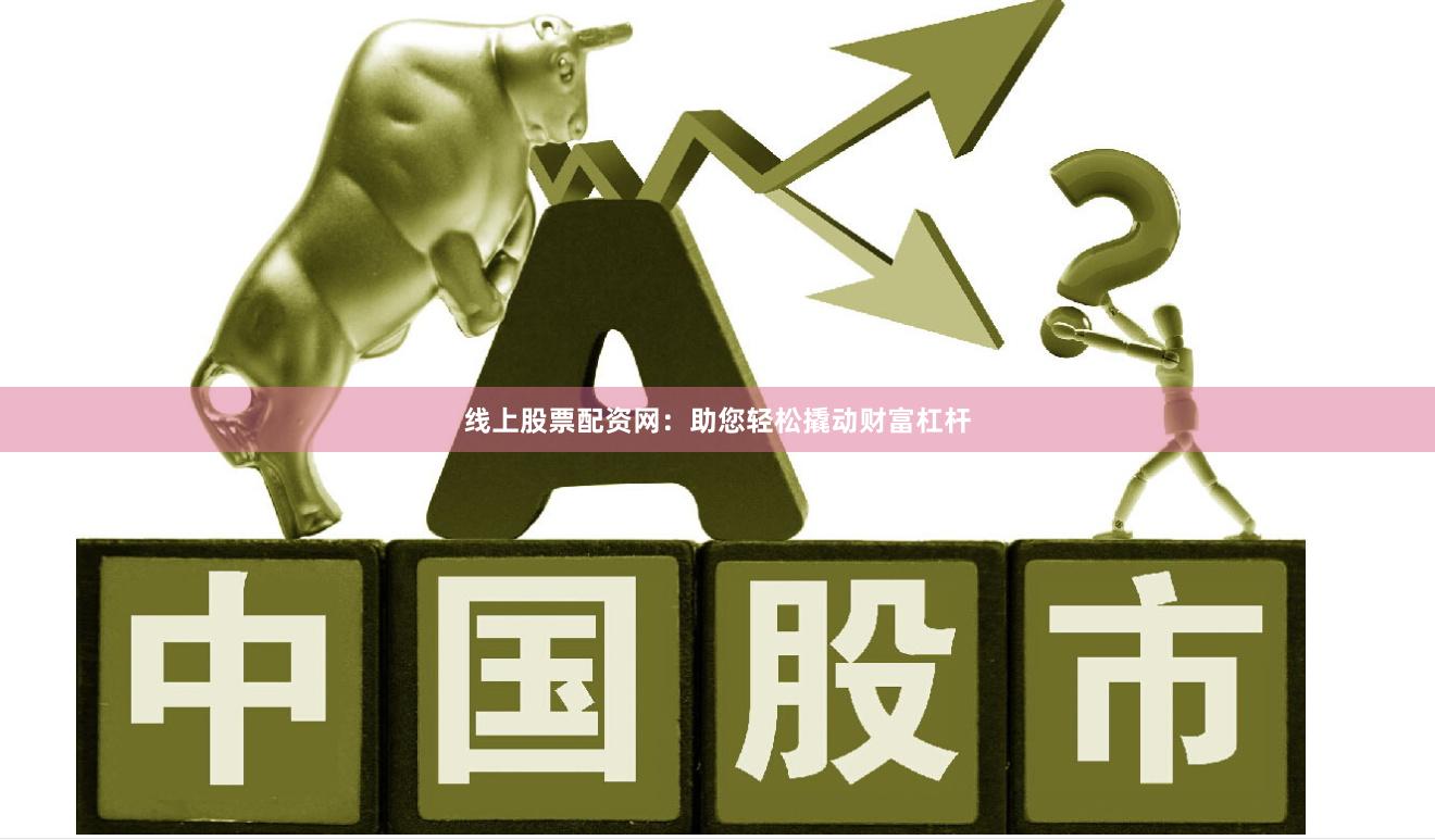 线上股票配资网：助您轻松撬动财富杠杆