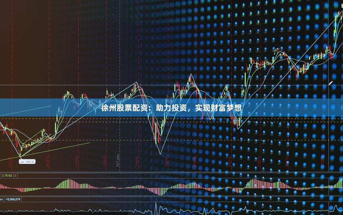 徐州股票配资：助力投资，实现财富梦想