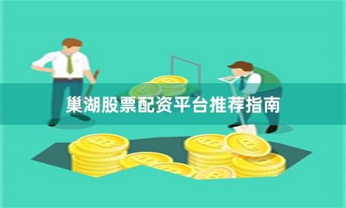 巢湖股票配资平台推荐指南