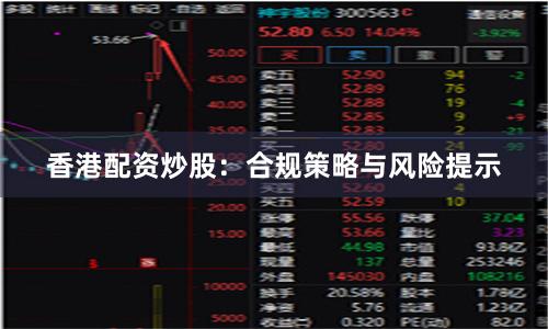 香港配资炒股：合规策略与风险提示