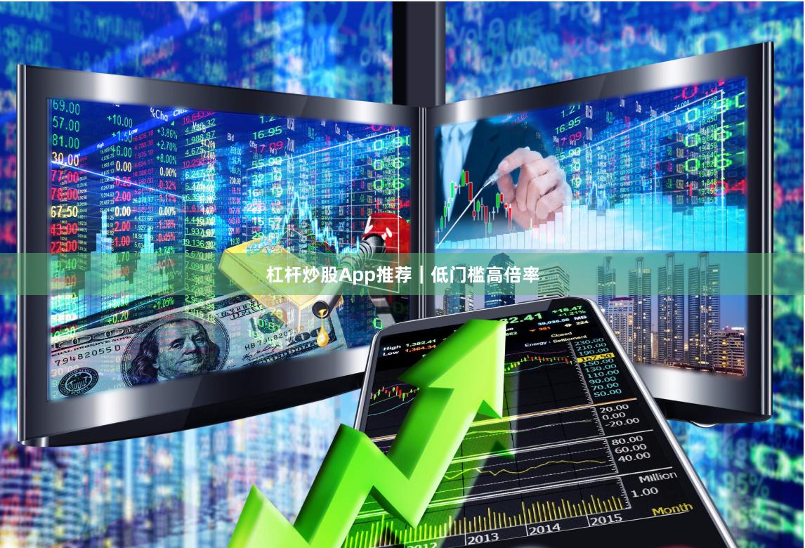 杠杆炒股App推荐｜低门槛高倍率