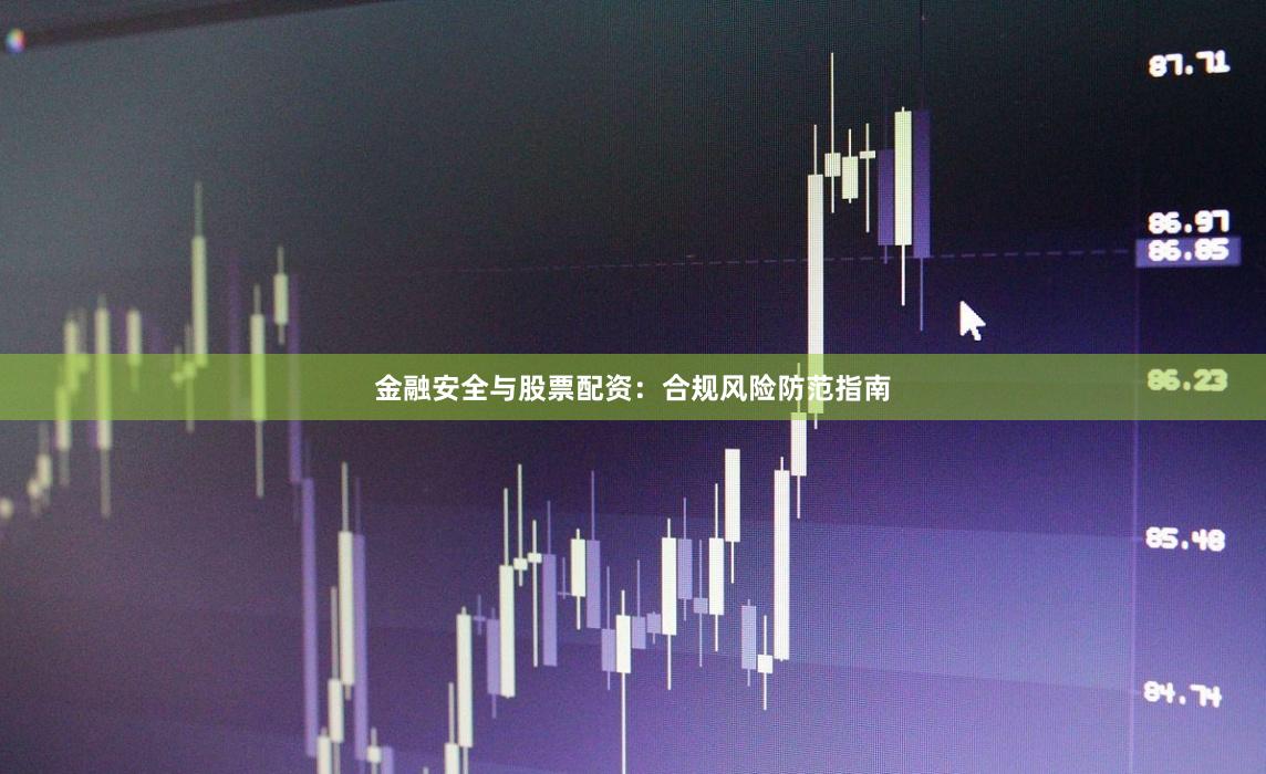 金融安全与股票配资：合规风险防范指南
